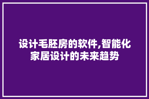设计毛胚房的软件,智能化家居设计的未来趋势
