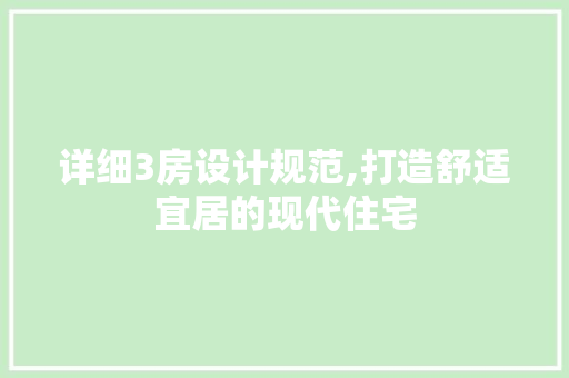 详细3房设计规范,打造舒适宜居的现代住宅