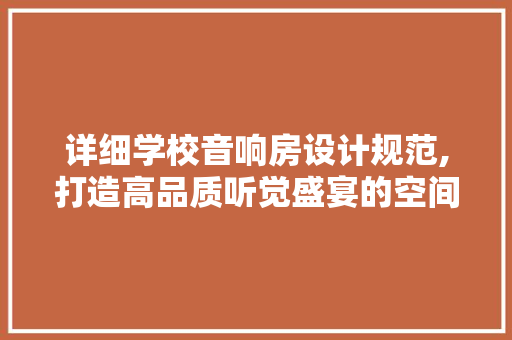 详细学校音响房设计规范,打造高品质听觉盛宴的空间