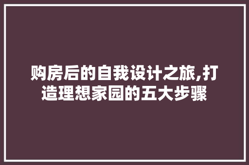 购房后的自我设计之旅,打造理想家园的五大步骤