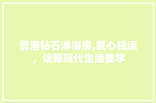 贵港钻石淋浴房,匠心独运，诠释现代生活美学