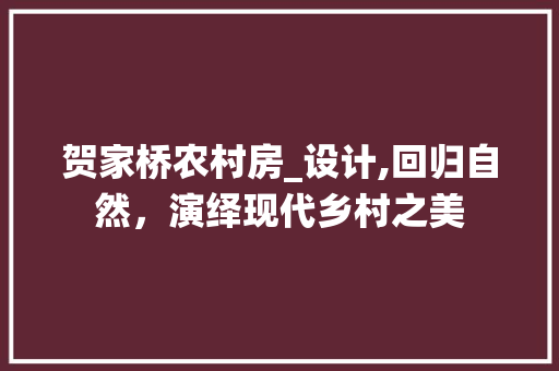 贺家桥农村房_设计,回归自然，演绎现代乡村之美