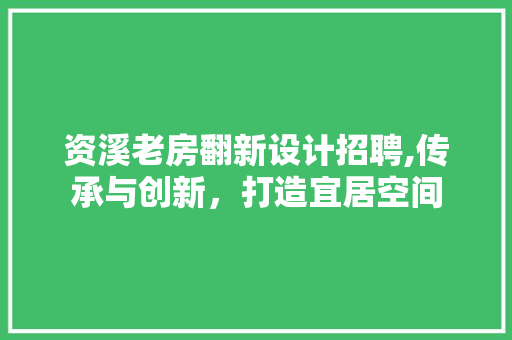 资溪老房翻新设计招聘,传承与创新，打造宜居空间
