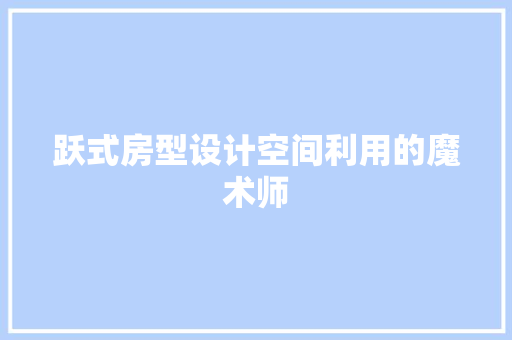 跃式房型设计空间利用的魔术师
