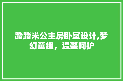 踏踏米公主房卧室设计,梦幻童趣，温馨呵护