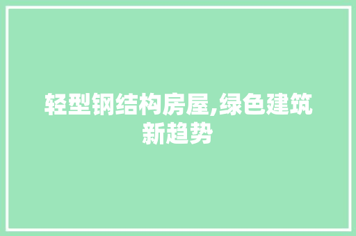 轻型钢结构房屋,绿色建筑新趋势