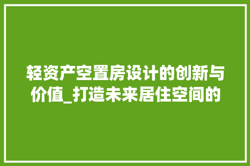 轻资产空置房设计的创新与价值_打造未来居住空间的新典范