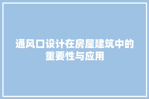 通风口设计在房屋建筑中的重要性与应用