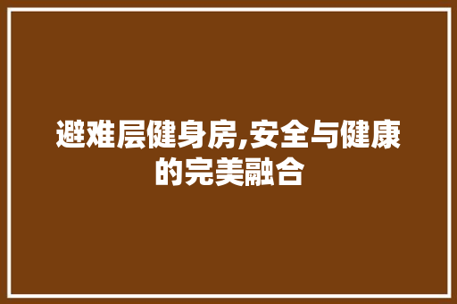 避难层健身房,安全与健康的完美融合