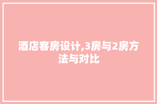 酒店客房设计,3房与2房方法与对比
