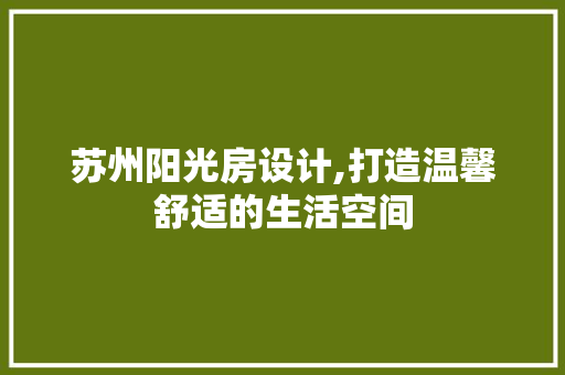 苏州阳光房设计,打造温馨舒适的生活空间
