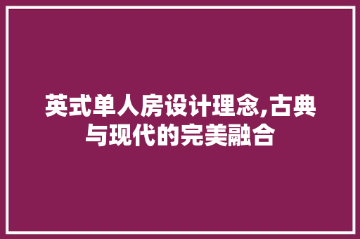 英式单人房设计理念,古典与现代的完美融合