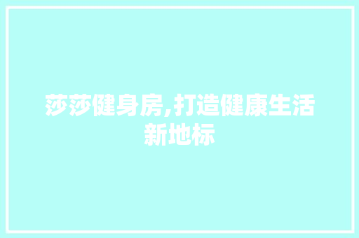 莎莎健身房,打造健康生活新地标