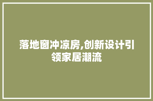 落地窗冲凉房,创新设计引领家居潮流