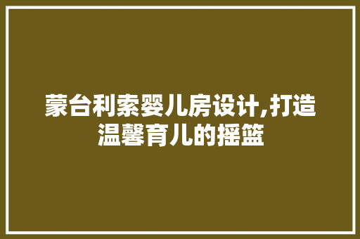 蒙台利索婴儿房设计,打造温馨育儿的摇篮