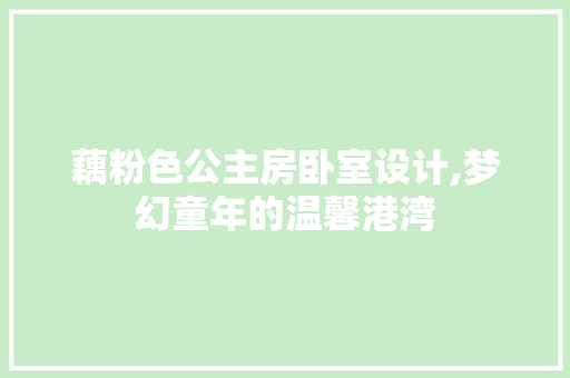 藕粉色公主房卧室设计,梦幻童年的温馨港湾