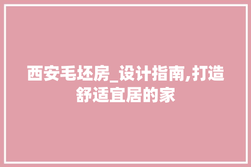 西安毛坯房_设计指南,打造舒适宜居的家