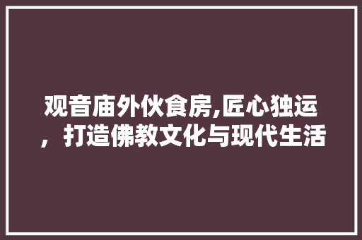 观音庙外伙食房,匠心独运，打造佛教文化与现代生活的和谐交融