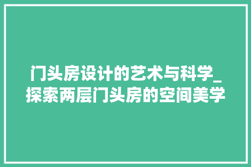 门头房设计的艺术与科学_探索两层门头房的空间美学