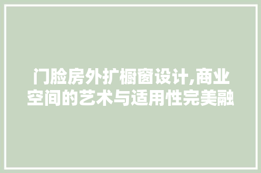 门脸房外扩橱窗设计,商业空间的艺术与适用性完美融合