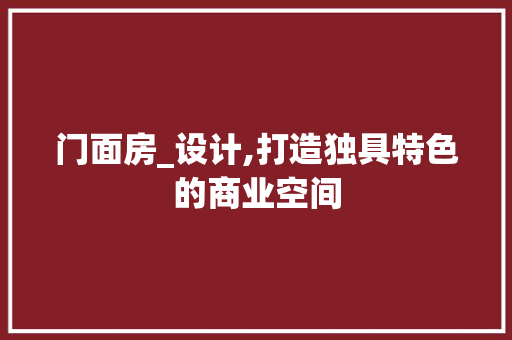 门面房_设计,打造独具特色的商业空间