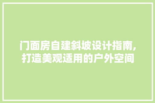 门面房自建斜坡设计指南,打造美观适用的户外空间