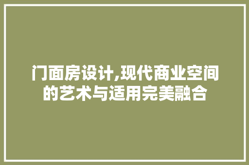 门面房设计,现代商业空间的艺术与适用完美融合