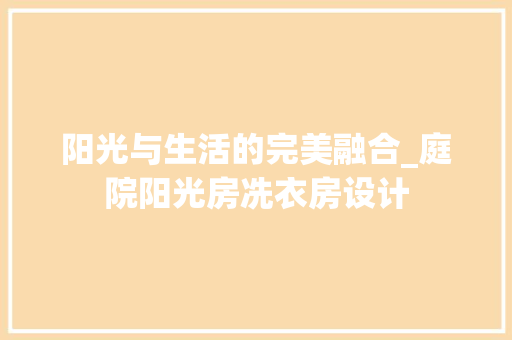 阳光与生活的完美融合_庭院阳光房冼衣房设计