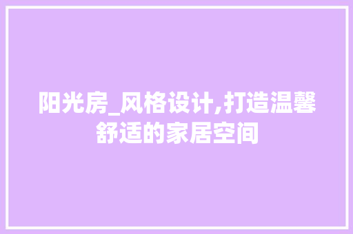 阳光房_风格设计,打造温馨舒适的家居空间