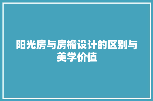 阳光房与房檐设计的区别与美学价值