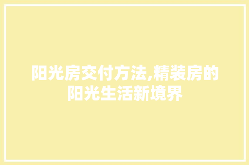 阳光房交付方法,精装房的阳光生活新境界