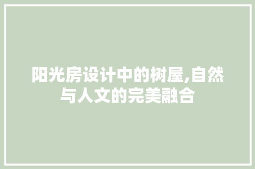 阳光房设计中的树屋,自然与人文的完美融合
