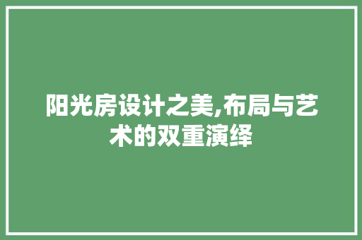 阳光房设计之美,布局与艺术的双重演绎