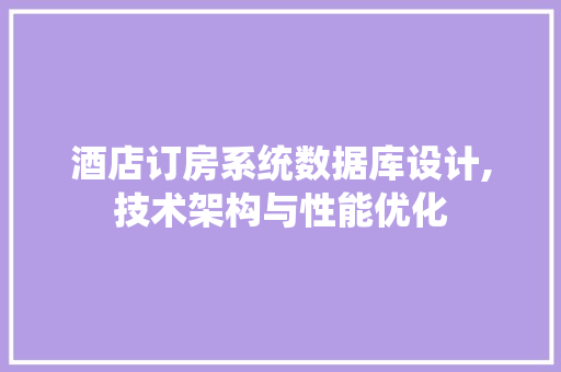 酒店订房系统数据库设计,技术架构与性能优化