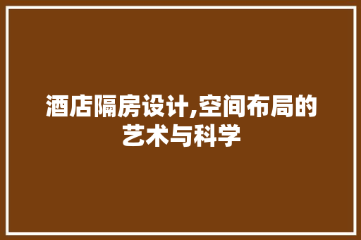 酒店隔房设计,空间布局的艺术与科学