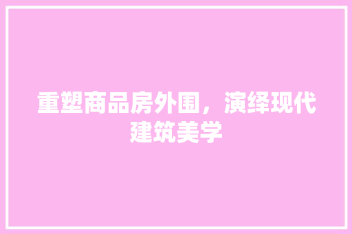 重塑商品房外围，演绎现代建筑美学