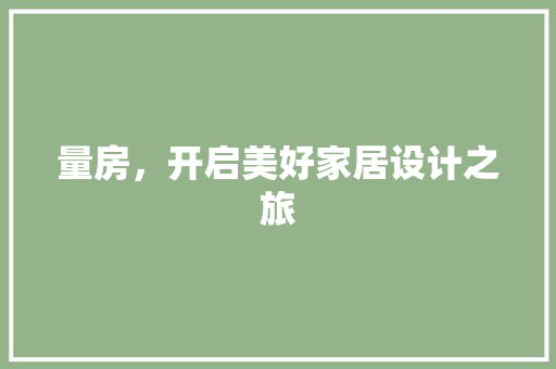 量房，开启美好家居设计之旅