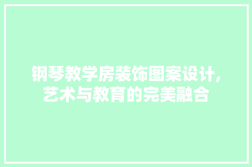 钢琴教学房装饰图案设计,艺术与教育的完美融合