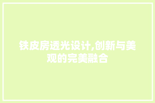 铁皮房透光设计,创新与美观的完美融合