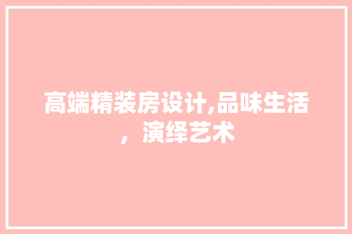 高端精装房设计,品味生活，演绎艺术
