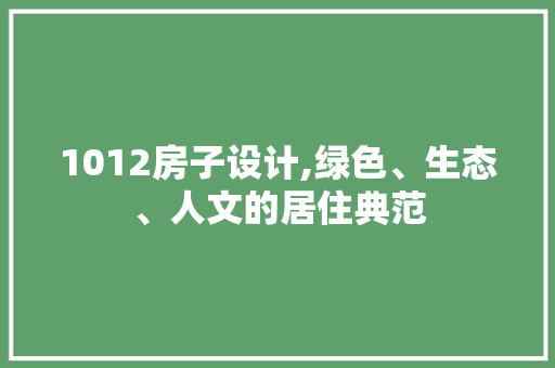 1012房子设计,绿色、生态、人文的居住典范