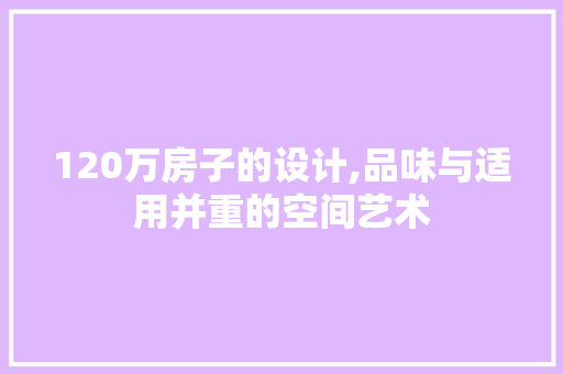 120万房子的设计,品味与适用并重的空间艺术