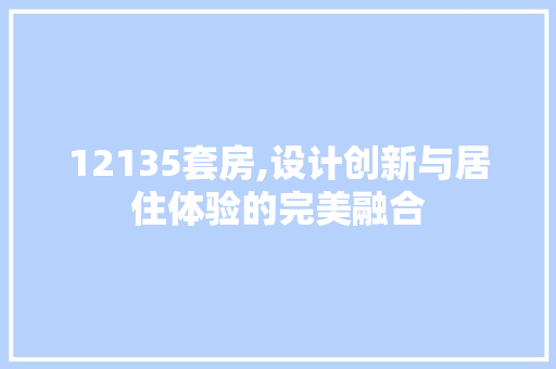 12135套房,设计创新与居住体验的完美融合