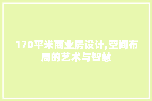 170平米商业房设计,空间布局的艺术与智慧