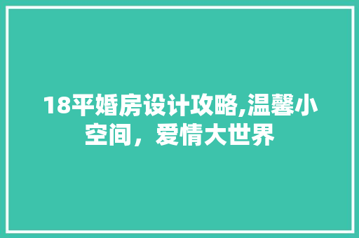 18平婚房设计攻略,温馨小空间，爱情大世界