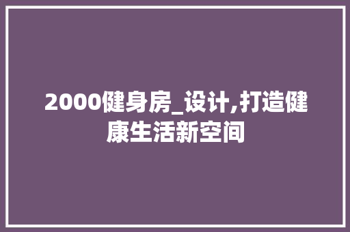 2000健身房_设计,打造健康生活新空间