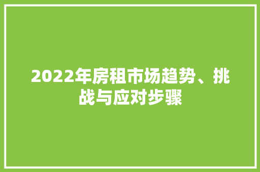 2022年房租市场趋势、挑战与应对步骤