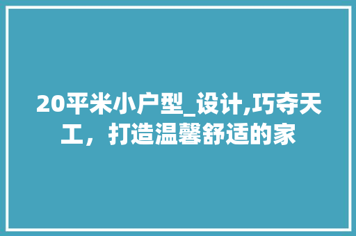 20平米小户型_设计,巧夺天工，打造温馨舒适的家