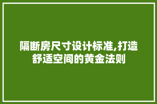 隔断房尺寸设计标准,打造舒适空间的黄金法则