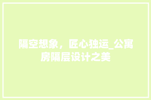 隔空想象，匠心独运_公寓房隔层设计之美